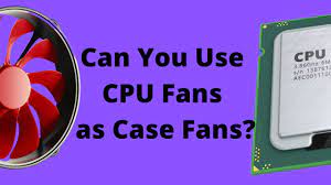 can you use a cpu fan as a case fan