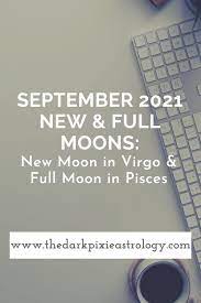Full Moon September 2021 Horoscope - September 2021 New & Full Moons: New Moon in Virgo & Full Moon in Pisces -  The