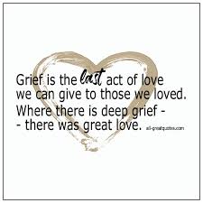 This i dedicate, because through you i become whole. Grief Is The Last Act Of Love We Can Give Grief Loss Cards
