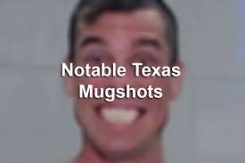 most unusual notable texas mugshots of