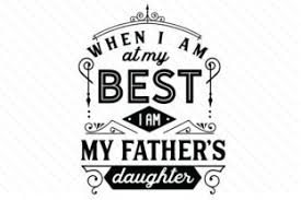Don't want to provide attribution? When I Am At My Best I Am My Fathers Daughter Freebie Creative Fabrica Father Daughter My Father S Daughter Father
