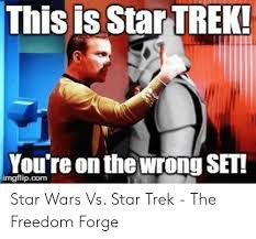 Star wars memes just for you guys so that it can be used as an arsenal against losing debates with your friends. This Is Star Trek You Re On The Wrong Set Imgflipcom Star Wars Vs Star Trek The Freedom Forge Star Trek Meme On Me Me