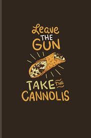 Joe manchin suggests new gun laws Leave The Gun Take The Cannolis Protect Children Quotes Journal Notebook For Law To Humanity Politics Anti Not Guns Parents Moms Dads Guncontrol Fans 6x9 100 Blank Lined