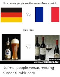 And that certainly applies to group f as germany finally get their euro 2020 campaign underway against world champions france. How Normal People See Germany Vs France Match Vs How I See Vs Ateau Mon Chanron Sodeicer Memepixcom Cneck Out Memerihcom Normal People Versus Meomg Humortumblrcom Omg Meme On Me Me