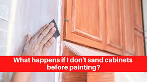 what happens if i don t sand cabinets