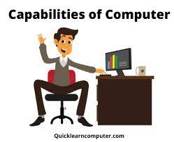 Outside of specific contexts, computer performance is estimated in terms of accuracy, efficiency and speed of executing computer program instructions. What Are The Capabilities Of A Computer System