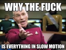 why the fuck Is everything in slow motion - Annoyed Picard HD ... via Relatably.com