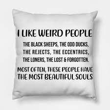 Quotes about being the black sheep. I Like Weird People The Black Sheep The Odd Ducks Quote Love Quote Pillow Teepublic