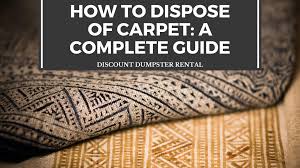 how to dispose of carpet a complete