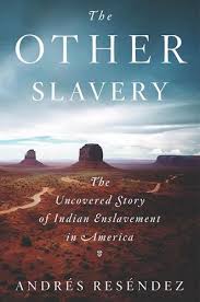 The Other Slavery: The Uncovered Story of Indian Enslavement in America" by Andrés Reséndez | Book Reviews | santafenewmexican.com