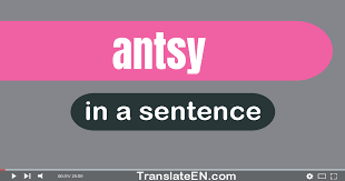 use antsy in a sentence