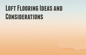 loft flooring ideas and considerations