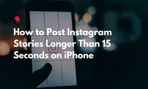 stories longer than 15 seconds on iphone
