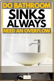 bathroom sinks always need an overflow