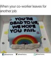 By learning more about other coworkers now, the department may not have as strong of an impact. Sad Meme When A Good Employee Leaves We Re So Sad You Re Leaving Good Luck At Your New Job Sad Friendship Quotes And Sayings Eviriyafgvnews