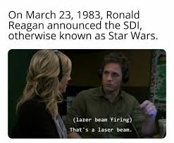 dopl3r.com - Memes - On March 23 1983 Ronald Reagan announced the SDI  otherwise known as Star Wars. (lazer beam firing) Thats a laser beam.