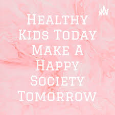 Healthy Kids Today Make A Happy Society Tomorrow