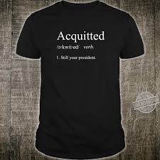 (received pronunciation, general american) enpr: Funny Trump Acquitted Definition Still Your President Shirt