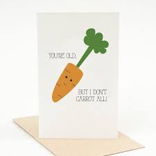 Choose from hundreds of templates, add photos and your own message. Printable Birthday Card You 39 Re Old I Don 39 T Carrot All Funny Card Funny Pun Card Cute Ca Birthday Card Puns Funny Birthday Cards Birthday Card Printable