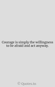 You don't need someone to complete you. Courage Is Simply The Willingness To Be Afraid And Act Anyway With Image