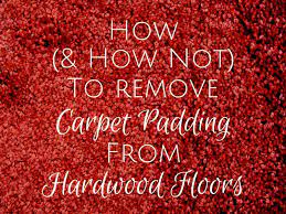 to remove carpet padding from hardwood