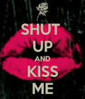 Shut Up and Kiss Me!