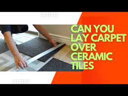 can you lay carpet over ceramic tiles