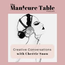 The Manicure Table - Creative Conversations with Cherrie Snow