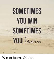 Sometimes you win — sometimes you learn: Sometimes You Win Sometimes You Learn Quote Quotes Words