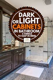 dark or light cabinets in bathroom 5