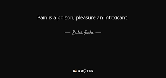 Sometimes what makes us insecure and vulnerable becomes the thrilling love is poison quotes that are about best poison. Kedar Joshi Quote Pain Is A Poison Pleasure An Intoxicant