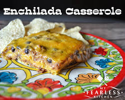 enchilada cerole my fearless kitchen