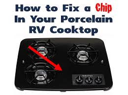 Fix A Chip In Your Porcelain Rv Cooktop