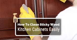 to clean sticky wood kitchen cabinets