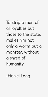 Haniel Long quote: To strip a man of all loyalties but those to via Relatably.com