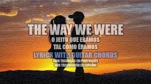 Mem'ries, may be beautiful and yet what's too painful to remember we simply choose to forget so it's the laughter we will remember whenever we. The Way We Were Lyrics Guitar Chords Com Traducoes Em Portugues E Espanol Youtube