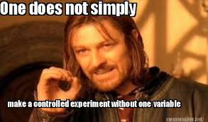 Meme Maker - One does not simply make a controlled experiment ... via Relatably.com