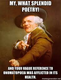 My, what splendid poetry! And your vague reference to onomatopoeia ... via Relatably.com