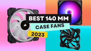 5 best 140 mm case fans 2023 our top