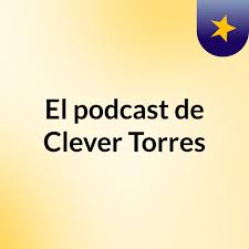 El podcast de Clever Torres