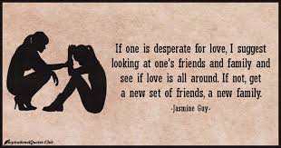 If one is desperate for love, I suggest looking at one&#39;s friends ... via Relatably.com