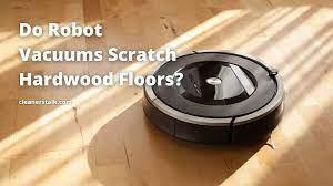 robot vacuums scratch hardwood floors