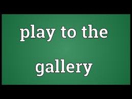 play to the gallery meaning you
