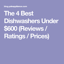 Get the latest reviews, ratings, and buying advice from consumer reports on kitchen appliances, a/cs, washing machines, and more. The 4 Best Dishwashers Under 600 Reviews Ratings Prices Best Dishwasher Dishwasher Best