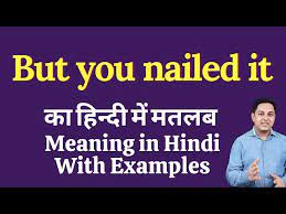 but you nailed it meaning in hindi