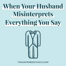 your husband misinterprets everything