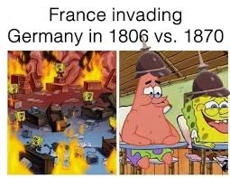 Pick a name for your first meme group. France Invading Germany In 1806 Vs 1870 Ahseeit