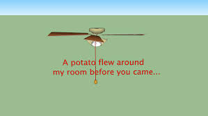 A potato flew around my room is a vine meme that became popular in late 2014. A Potato Flew Around My Room 3d Warehouse