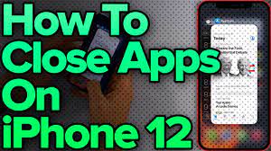 how to close apps on iphone 12 you