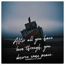 I was inspired by g. After All You Have Been Through You Deserve Some Peace Peace Quotes Peace Of Mind Quotes Mindfulness Quotes Peace